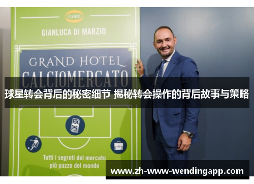 球星转会背后的秘密细节 揭秘转会操作的背后故事与策略