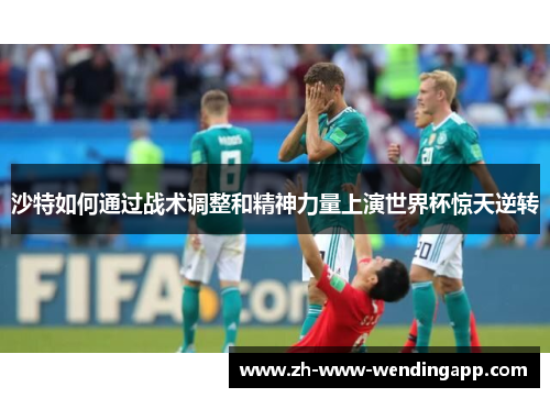 沙特如何通过战术调整和精神力量上演世界杯惊天逆转