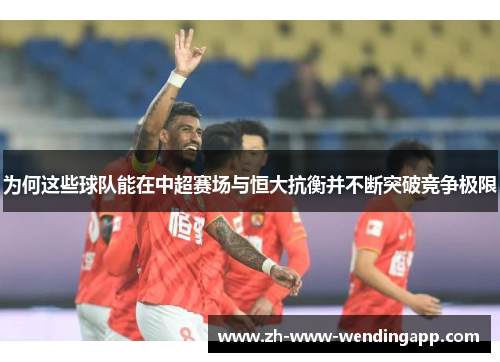 为何这些球队能在中超赛场与恒大抗衡并不断突破竞争极限