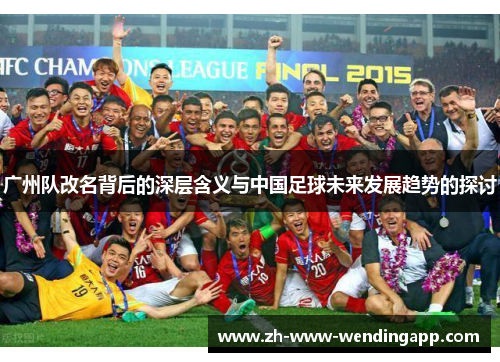 广州队改名背后的深层含义与中国足球未来发展趋势的探讨