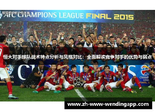 恒大对手球队战术特点分析与风格对比：全面解读竞争对手的优势与弱点