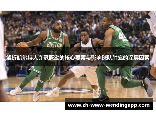 解析凯尔特人夺冠概率的核心要素与影响球队胜率的深层因素