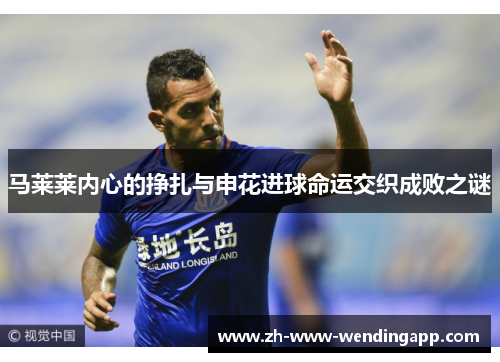 马莱莱内心的挣扎与申花进球命运交织成败之谜