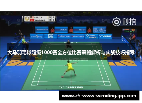 大马羽毛球超级1000赛全方位比赛策略解析与实战技巧指导