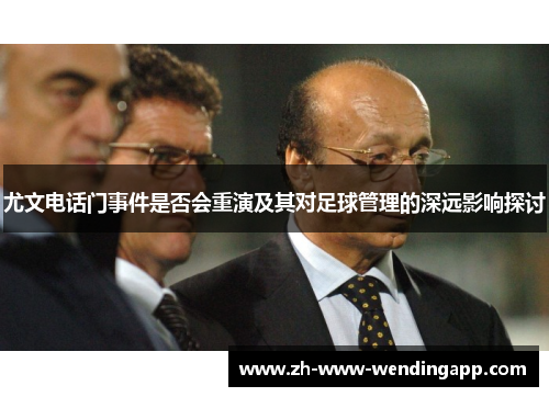 尤文电话门事件是否会重演及其对足球管理的深远影响探讨