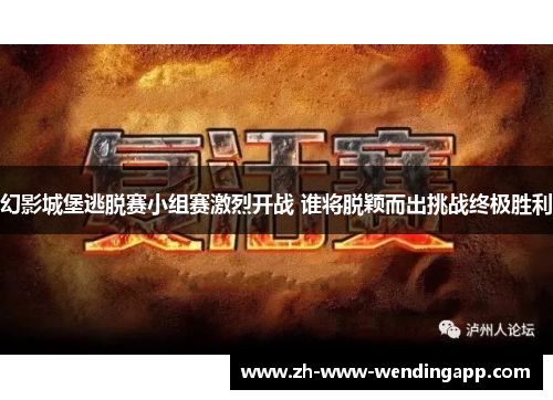 幻影城堡逃脱赛小组赛激烈开战 谁将脱颖而出挑战终极胜利