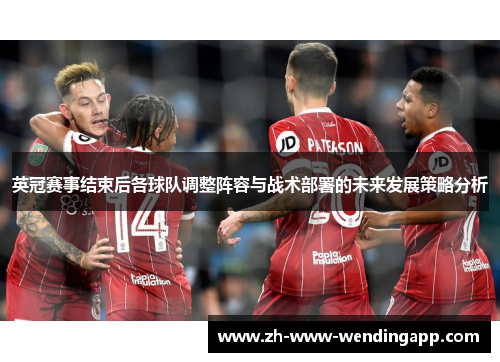 英冠赛事结束后各球队调整阵容与战术部署的未来发展策略分析