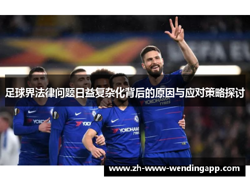足球界法律问题日益复杂化背后的原因与应对策略探讨