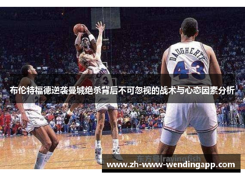 布伦特福德逆袭曼城绝杀背后不可忽视的战术与心态因素分析