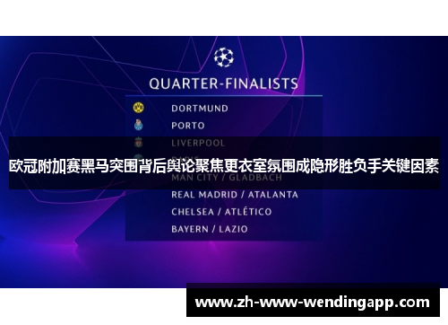 欧冠附加赛黑马突围背后舆论聚焦更衣室氛围成隐形胜负手关键因素