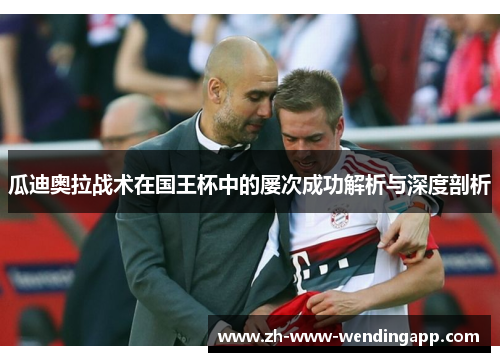 瓜迪奥拉战术在国王杯中的屡次成功解析与深度剖析