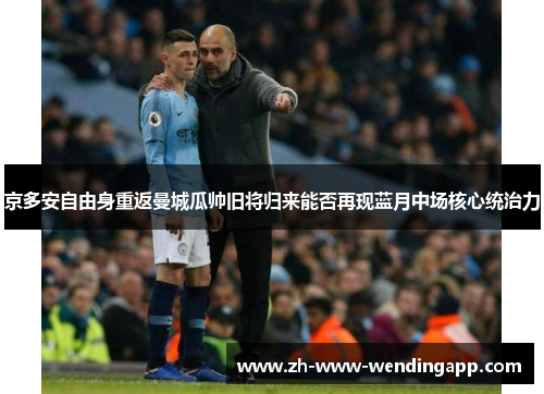 京多安自由身重返曼城瓜帅旧将归来能否再现蓝月中场核心统治力